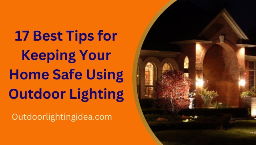 17 Best Tips for Keeping Your Home Safe Using Outdoor Lighting