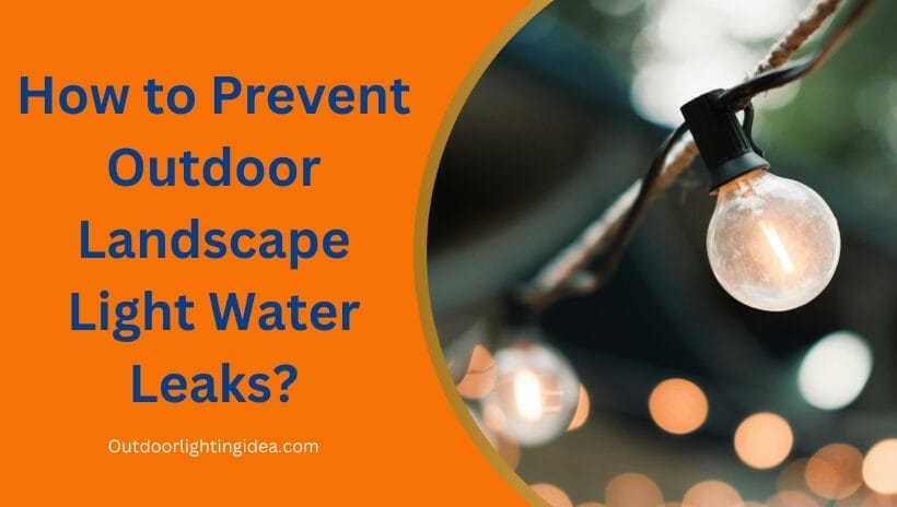 How to Prevent Outdoor Landscape Light Water Leaks?