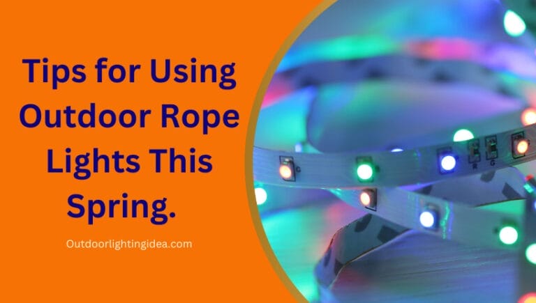 Tips for Using Outdoor Rope Lights This Spring.