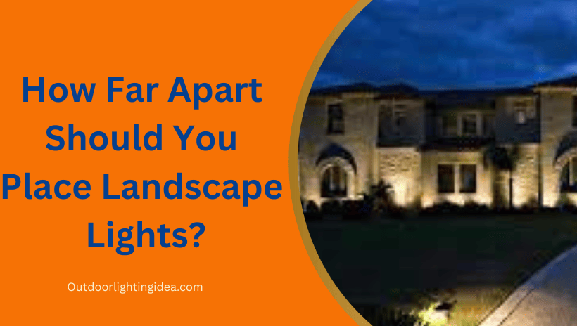 How Far Apart Should You Place Landscape Lights?