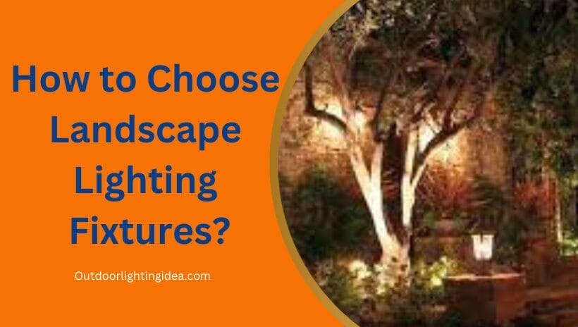 How to Choose Landscape Lighting Fixtures?