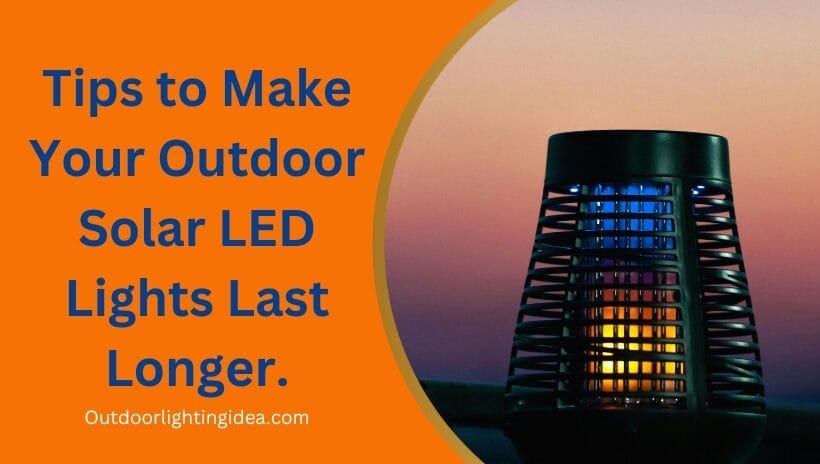 Tips to Make Your Outdoor Solar LED Lights Last Longer.